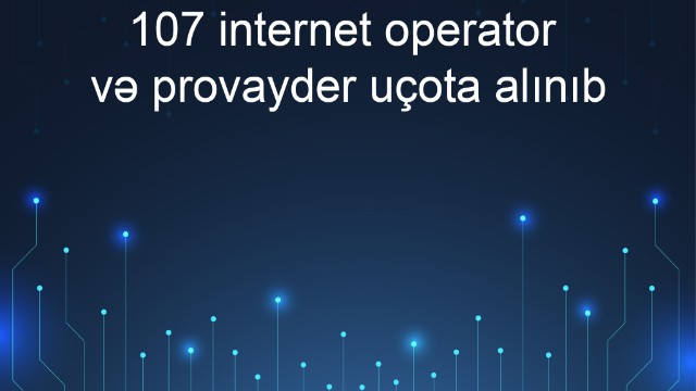 Azərbaycanda 107 internet operator və provayderuçota alınıb